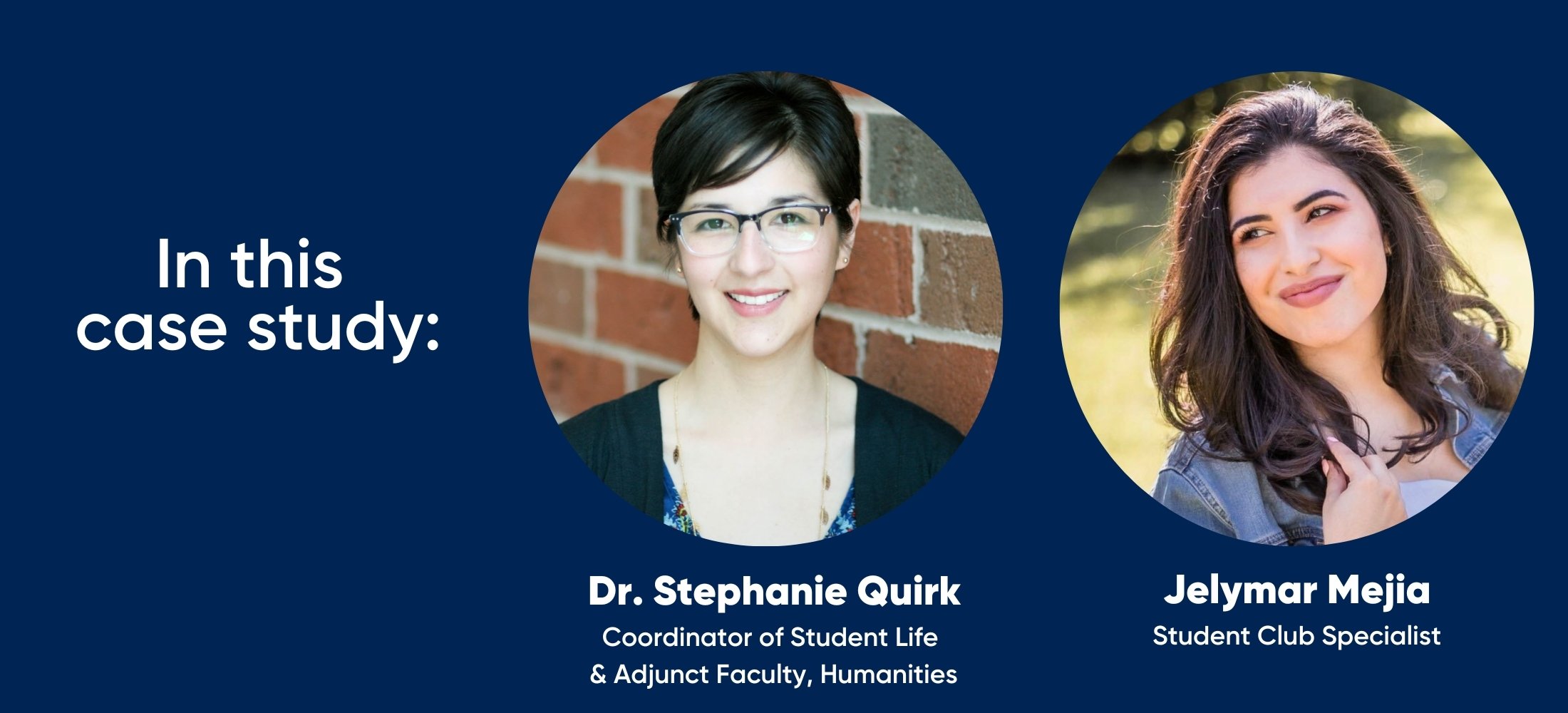 in this case study: Dr. Stephanie Quirk, Coordinator of Student Life & Adjunct Faculty, Humanities and Jelymar Mejia, Student Life Specialist